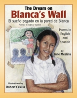 The Dream on Blanca's Wall/El Sueno Pegado En LA Pared De Blanca: Poems in English and Spanish/Poemas En Ingles Y Espanol 159078264X Book Cover