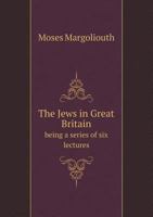 The Jews in Great Britain Being a Series of Six Lectures 5518843852 Book Cover