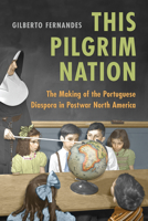 This Pilgrim Nation: The Making of the Portuguese Diaspora in Postwar North America 1442630655 Book Cover