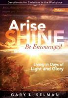 Arise, Shine, Be Encouraged: Living in Days of Light and Glory 0997744308 Book Cover