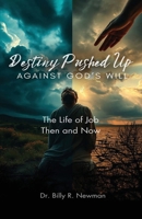 Destiny Pushed Up Against God's Will: The Life of Job Then and Now B0GTG6DWZX Book Cover