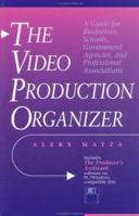 Video Production Organizer, The: A Guide for Businesses, Schools, Agencies and Professional Associations 0240802292 Book Cover
