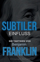 Subtiler Einfluss: Die Taktiken von Benjamin Franklin (German Edition) B0F2NC7V79 Book Cover