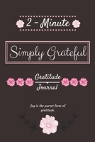 2-Minute Simply Grateful Gratitude Journal: Joy is the Purest Form of Gratitude 1708435212 Book Cover