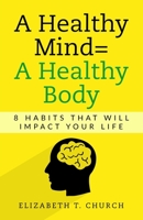 A Healthy Mind = A Healthy Body: 8 Habits That Will Impact Your Life B08C4GFZ18 Book Cover