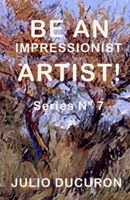 BE AN IMPRESSIONIST ARTIST!: Series Nº 7 B0874KYM2H Book Cover