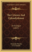 The Cytezen and Uplondyshman: An Eclogue 1165171023 Book Cover