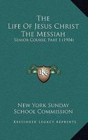 The Life Of Jesus Christ The Messiah: Senior Course, Part 1 1120315808 Book Cover