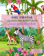 Kids' Creative Coloring and Activity Book (Jungle Safari Adventure): Moments of Creativity: Ignite Your Adventurous Kids' Imagination and Learning, ... and Activities. (Dream2Live Creative Kids) 1964599210 Book Cover