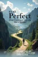 It's All Perfect: What If Nothing in Your Life Was a Mistake? 1968105077 Book Cover