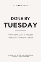 Done by Tuesday: A Physician’s Guide to Fat Loss That Works When Life Doesn’t (The Lever System) B0GWR71KP1 Book Cover