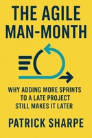 The Agile Man-Month: Why Adding More Sprints to a Late Project Still Makes It Later B0FPDDYVMW Book Cover