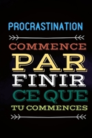 Journal Procrastination - Commence par finir ce que tu commences: Carnet de 110 pages (French Edition) 1679634402 Book Cover