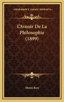 L'avenir De La Philosophie: Esquisse D'une Synthèse Des Connaissances Fondée Sur L'histoire... 1143085744 Book Cover