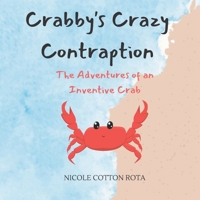 Crabby's Crazy Contraption: The Adventures of an Inventive Crab B0BZFG3SKH Book Cover