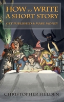 How to Write a Short Story, Get Published & Make Money 1512321656 Book Cover