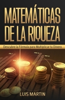 Matemáticas de la Riqueza: Descubre la Fórmula para Multiplicar tu Dinero (Spanish Edition) B0CD183RKB Book Cover