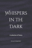 Whispers in the Dark: A collection of Poetry B0FHWYBYVV Book Cover