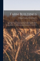 Farm Buildings; a Compilation of Plans for General Farm Barns, Cattle Barns, Horse Barns, Sheep Folds, Swine Pens, Poultry Houses, Silos, Feeding ... all Representing Construction in Actual Use 1015592538 Book Cover