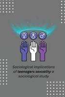 Sociological implications of teenagers sexuality a sociological study 1805247328 Book Cover