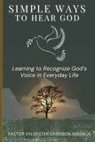 Simple Ways to Hear God: Learning to Recognize God’s Voice in Everyday Life 9786998219 Book Cover