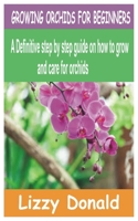 Growing Orchids for Beginners: A Definitive step by step guide on how to grow and care for orchids B0BW283PD6 Book Cover