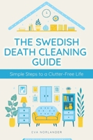 The Swedish Death Cleaning Guide:: Simple Steps to a Clutter-Free Life for a Peaceful, Organized, and Meaningful Home B0F26LJGKG Book Cover