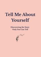 Tell Me About Yourself: Discovering the Story Only You Can Tell 1959017233 Book Cover