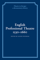 English Professional Theatre, 1530-1660 (Theatre in Europe: A Documentary History) 0521100828 Book Cover