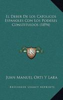 El Deber De Los Catolicos Espanoles Con Los Poderes Constituidos (1894) 1161151389 Book Cover