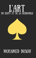 L'Art du Bluff et de la Débrouille: Maîtriser le jeu de l’influence, de la persuasion et de la débrouillardise (Non-Fiction) (French Edition) B0F3QHXS63 Book Cover