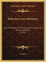 Reflections Upon Matrimony: And The Women Of This Country, In A Letter To A Young Gentleman 1161937374 Book Cover