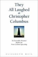 They All Laughed at Christopher Columbus: An Incurable Dreamer Builds the First Civilian Spaceship 0553108867 Book Cover