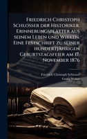 Friedrich Christoph Schlosser der Historiker. Erinnerungsblätter aus seinem Leben und Wirken. Eine Festschrift zu seiner hundertjährigen Geburtstagsfeier am 17. November 1876 (German Edition) 1024705447 Book Cover