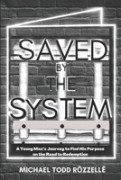 Saved by the System: A Young Man's Journey to Find His Purpose on the Road to Redemption B0C12DHH6M Book Cover