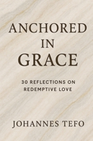 Anchored In Grace: 30 Reflective On Redemptive Love (Peaceful Devotions) B0FFC9DGFG Book Cover