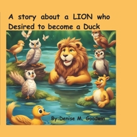 The LION who Desired to Become a DUCK: The LION who Dreamed of Quacking B0D8NMPH2V Book Cover