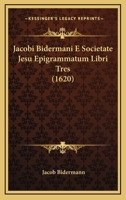 Jacobi Bidermani E Societate Jesu Epigrammatum Libri Tres (1620) 1166601293 Book Cover