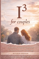 I3 for Couples - REVISED: Facing Our Negative Emotions to Build Intimacy in Marriage B0FTGB2HMZ Book Cover