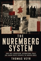 The Nuremberg System: How Nazi Aggression, International Trials, and Human Rights Reshaped the Modern World B0HGNTTH8P Book Cover