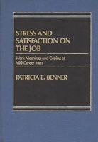 Stress and Satisfaction on the Job: Work Meanings and Coping of Mid-Career Men 0275911276 Book Cover