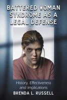 Battered Woman Syndrome as a Legal Defense: History, Effectiveness and Implications 0786458836 Book Cover