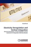 Electricity Deregulation and Vertical Integration: Electricity Deregulation, Vertical Integration and the Importance of Independent Electricity Retailers 383836550X Book Cover