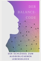 Der Balance Code: Der Schlüssel zum ausgeglichenen Lebensglück B0C9FXZ429 Book Cover