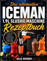 Das Ultimative ICEMAN 1.9L Slushie Maschine Rezeptbuch: Erlebe alle 5 Presets neu: Gourmet-, Zuckerarme & Party-Rezepte für Slushy, Juice, Frappe, ... und Profi-Tipps (German Edition) B0HDT1BDL7 Book Cover