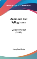 Quomodo Fiat Syllogismus: Quidque Valeat (1898) 1166333159 Book Cover