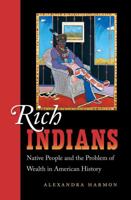 Rich Indians: Native People and the Problem of Wealth in American History 1469606844 Book Cover