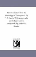 Preliminary report on the mineralogy of Pennsylvania, by F. A. Genth. With an appendix on the hydrocarbon compounds, by Samuel P. Sadtler. 1425522696 Book Cover
