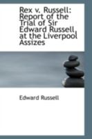 Rex v. Russell: Report of the Trial of Sir Edward Russell, at the Liverpool Assizes 1145327389 Book Cover