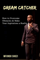 Dream Catcher: How to Overcome Obstacles & Make Your Aspirations a Reality 1978110073 Book Cover